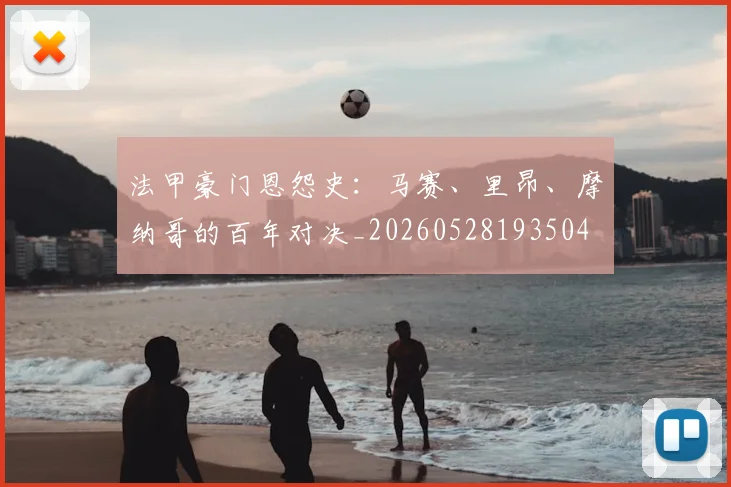 法甲豪门恩怨史：马赛、里昂、摩纳哥的百年对决_20260528193504