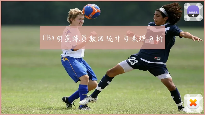 CBA明星球员数据统计与表现分析