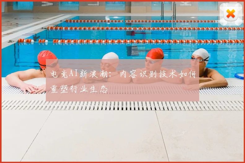 电竞AI新浪潮：内容识别技术如何重塑行业生态