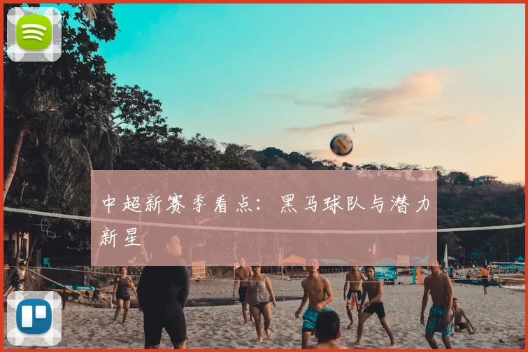 中超新赛季看点:黑马球队与潜力新星